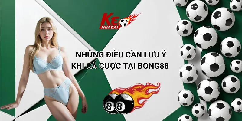 Những điều cần lưu ý khi cá cược tại Bong88
