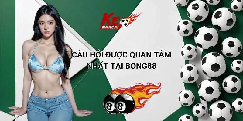 Câu hỏi được quan tâm nhất tại bong88