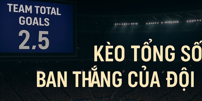 Kèo tổng số bàn thắng của đội