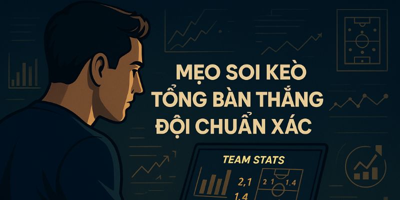Mẹo chơi kèo tổng số bàn thắng của đội hiệu quả
