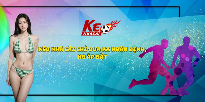 Kèo nhà cái chỉ đưa ra nhận định không áp đặt Kèo nhà cái chỉ đưa ra nhận định không áp đặt