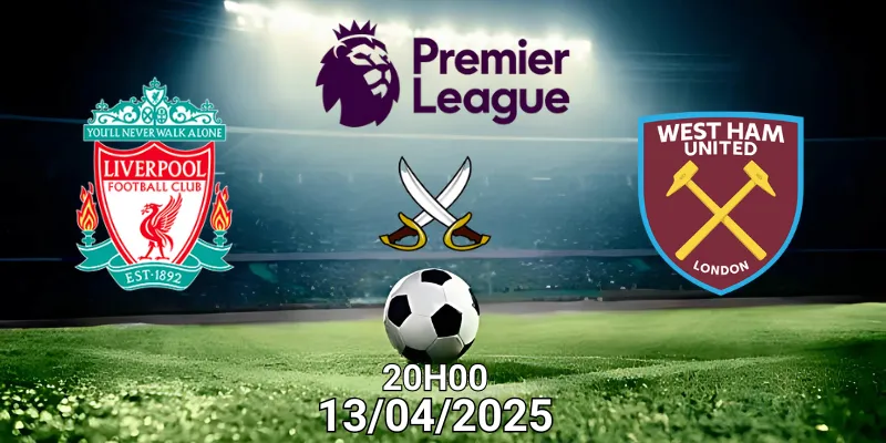 Nhận định bóng đá Liverpool vs West Ham