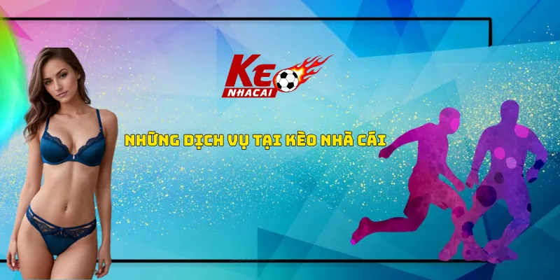 Những dịch vụ tại kèo nhà cái Những dịch vụ tại kèo nhà cái