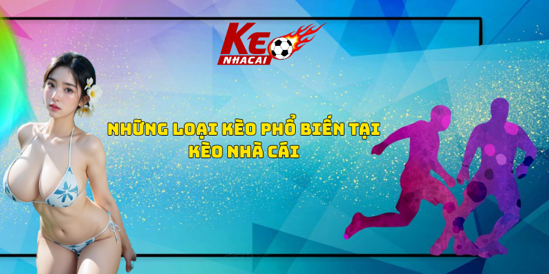những loại kèo phổ biến tại kèo nhà cái những loại kèo phổ biến tại kèo nhà cái