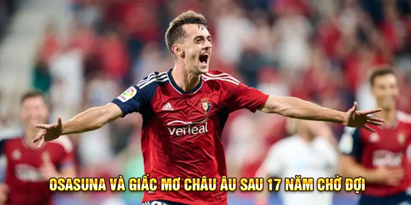 Osasuna thực hiện giấc mơ châu Âu sau 17 năm
