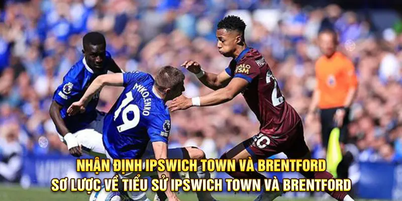 Sơ lược về tiểu sử Ipswich Town Và Brentford