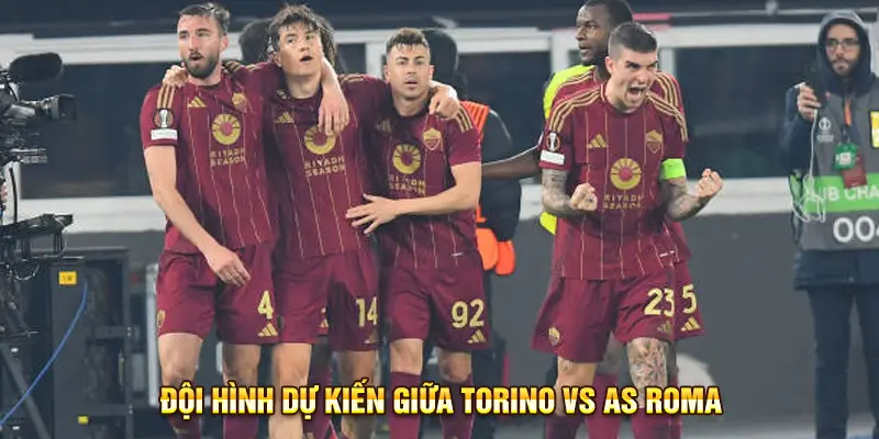 Đội hình dự kiến giữa Torino vs AS Roma