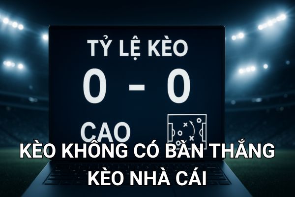 Kèo không có bàn thắng tại Kèo Nhà Cái