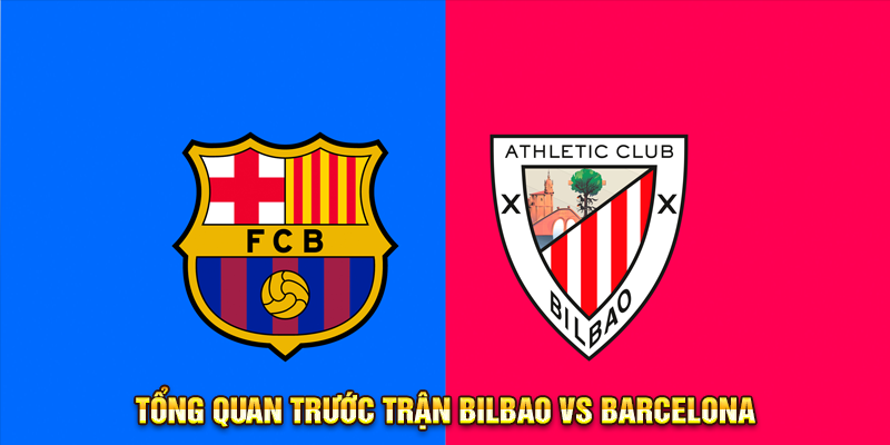 Tổng quan trước trận Bilbao vs Barcelona