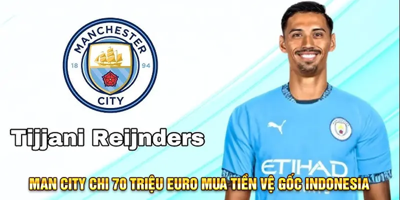Man City chi 70 triệu euro mua tiền vệ gốc Indonesia