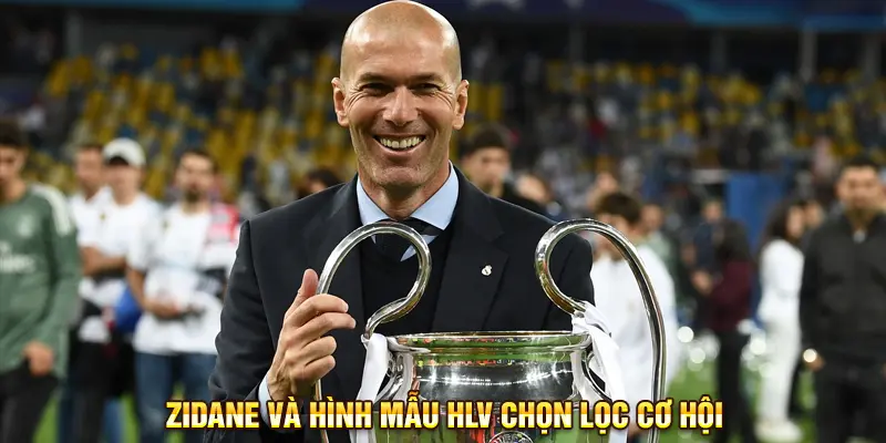 Zidane và hình mẫu HLV chọn lọc cơ hội